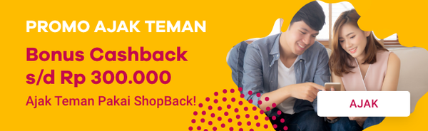Ajak Teman pakai ShopBack dapatkan bonus Cashback Rp300K