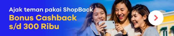 Ajak teman pakai ShopBack + Bonus Cashback s/d Rp300RB