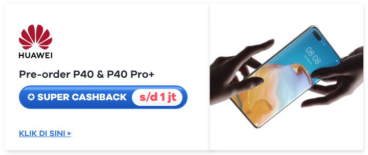 Pre-order P40 & P4 Pro+ + Super Cashback s/d 1jt