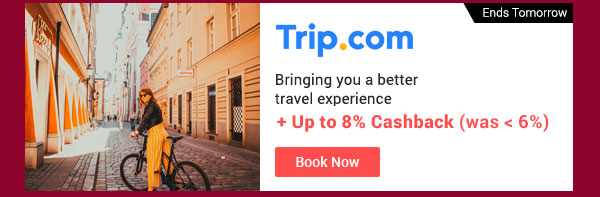 Trip.com Bringing you a better travel experience + Up to 8% Cashback (was up to 6%) Ends Tomorrow